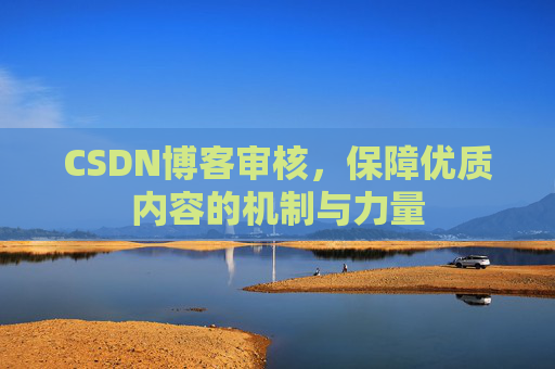 CSDN博客审核，保障优质内容的机制与力量